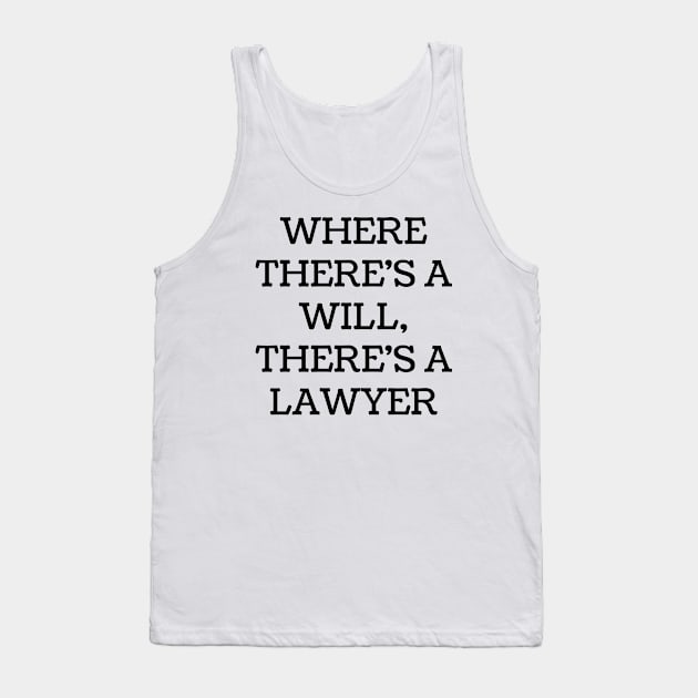 Where there's a will, there's a lawyer Tank Top by Word and Saying